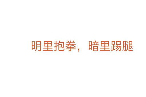 明里抱拳，暗里踢腿